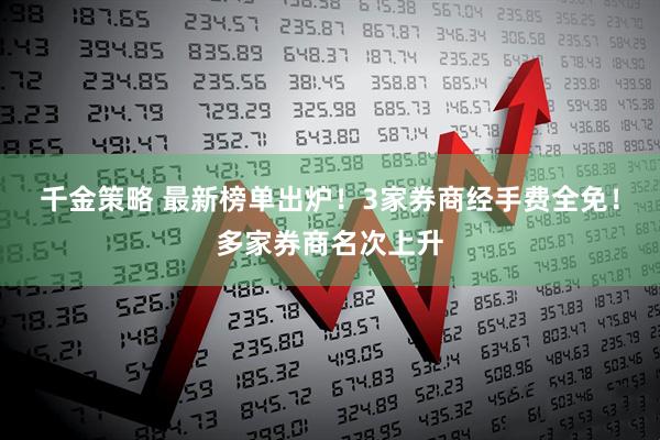 千金策略 最新榜单出炉！3家券商经手费全免！多家券商名次上升