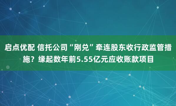 启点优配 信托公司“刚兑”牵连股东收行政监管措施？缘起数年前5.55亿元应收账款项目